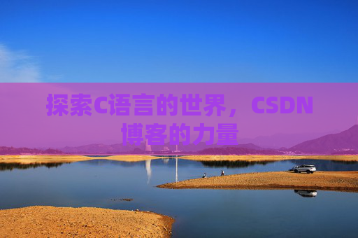 探索C语言的世界，CSDN博客的力量